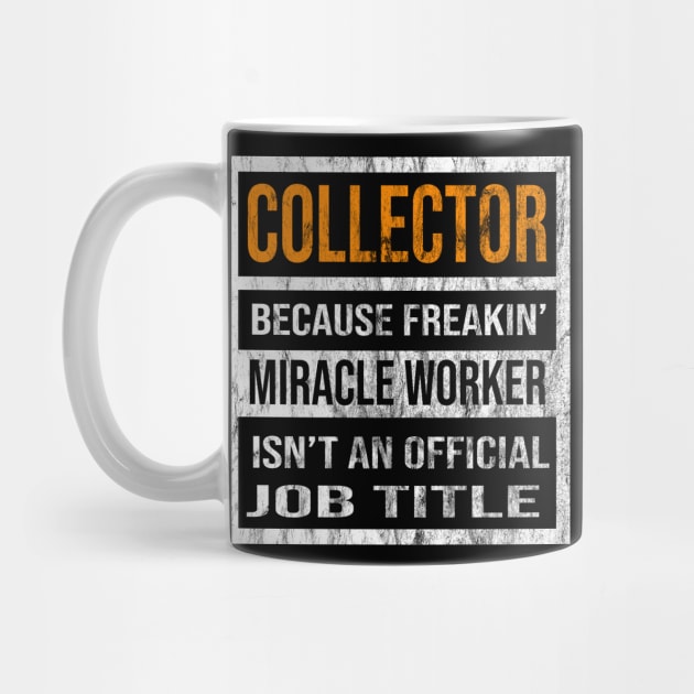 Collector Because Freakin Miracle Worker Is Not An Official Job Title by familycuteycom